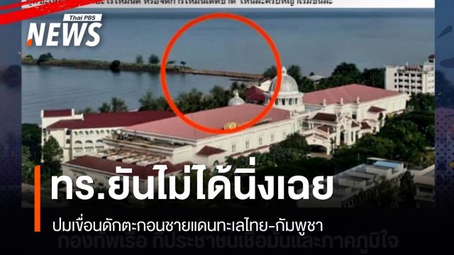 กองทัพเรือแจงปมเขื่อนดักตะกอนชายแดนทะเลไทย-กัมพูชา ยันไม่ได้นิ่งเฉย