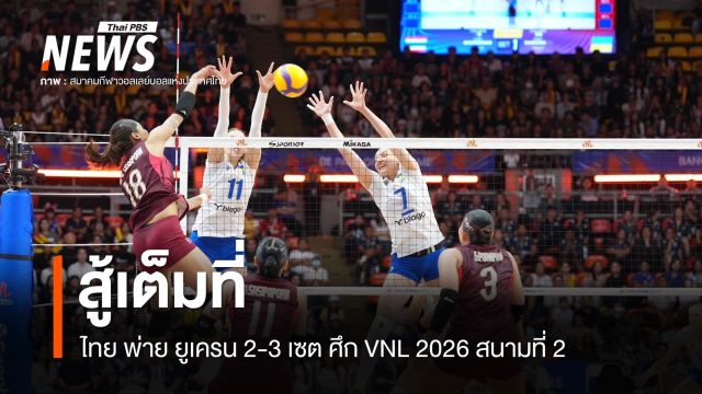 สู้เต็มที่ ไทย พ่าย ยูเครน 2-3 เซต ศึก VNL 2026 สนาม 2