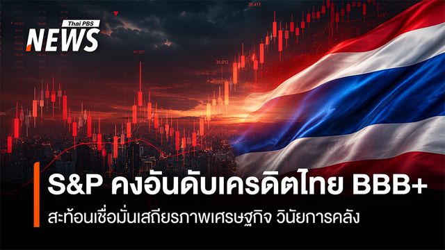 S&P คงอันดับเครดิตไทยBBB+  สะท้อนเชื่อมั่นเสถียรภาพเศรษฐกิจ วินัยการคลัง
