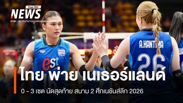 ไทย พ่าย เนเธอร์แลนด์ 0 - 3 เซต ปิดท้าย ศึก VNL 2026 สนาม 2