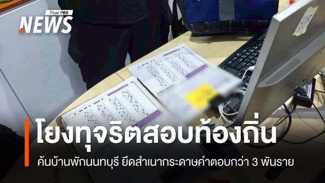 บุกค้นบ้านพักนนทบุรี โยงทุจริตสอบท้องถิ่น พบสำเนากระดาษคำตอบกว่า 3 พันราย