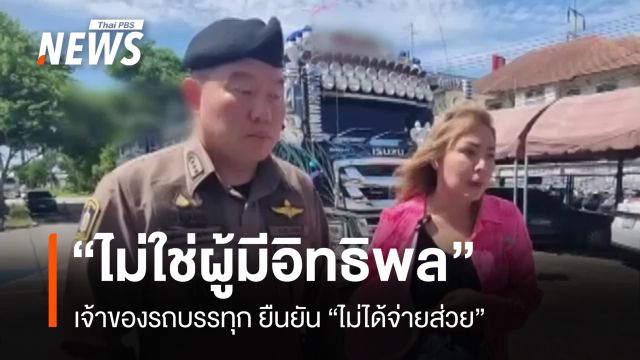 เจ้าของรถบรรทุก ยืนยัน “ไม่ได้จ่ายส่วย – ไม่ใช่ผู้มีอิทธิพล”