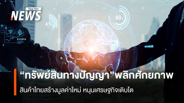 "ทรัพย์สินทางปัญญา" พลิกศักยภาพ  สินค้าไทยสร้างมูลค่าใหม่ หนุนเศรษฐกิจเติบโต