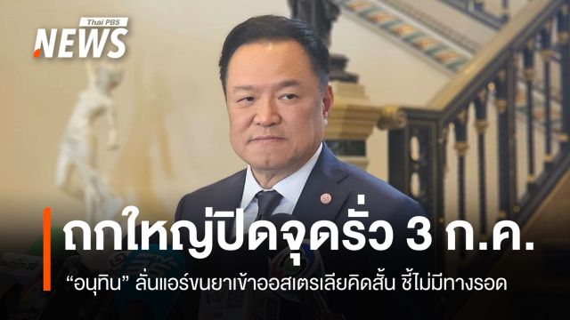 "อนุทิน" ลั่นขนยาเข้าออสเตรเลียไม่มีทางรอด ถกใหญ่ปิดจุดรั่ว 3 ก.ค.