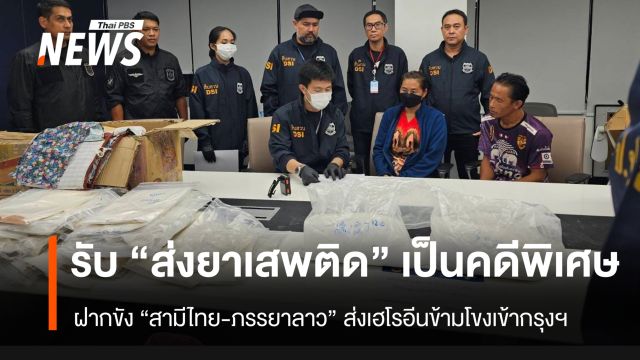 “ดีเอสไอ” คุมสามีไทย-ภรรยาชาวลาว ส่งเฮโรอีน จ.เลย ฝากขัง หลังรับเป็นคดีพิเศษ