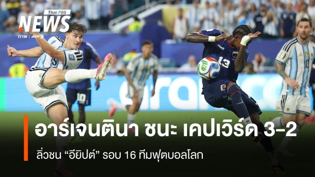 อาร์เจนตินา เฉือนชนะ เคปเวิร์ด 3-2 ลิ่วชนอียิปต์ รอบ 16 ทีมบอลโลก