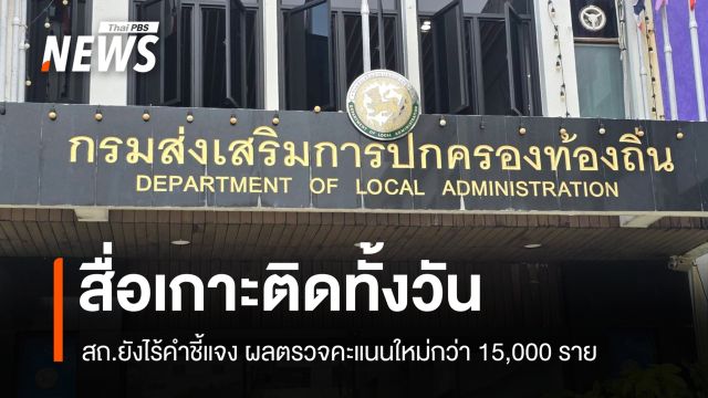 สื่อเกาะติดทั้งวัน สถ.ยังไร้คำชี้แจง ผลตรวจคะแนนใหม่กว่า 15,000 ราย