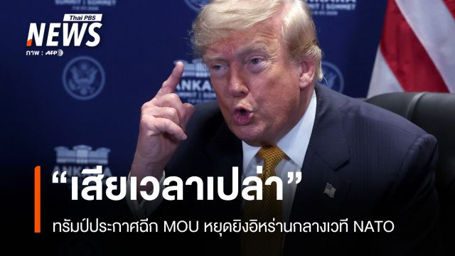 เสียเวลาเปล่า! ทรัมป์ประกาศฉีก MOU หยุดยิงอิหร่านกลางเวที NATO 
