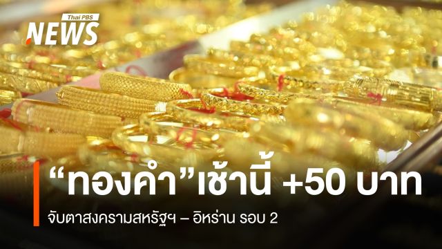 “ทองคำ” เช้านี้ +50 บาท จับตาสงครามสหรัฐฯ – อิหร่าน รอบ 2  