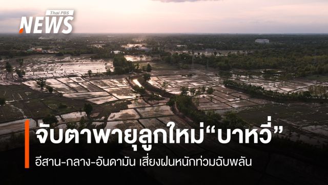 จับตาพายุลูกใหม่ “บาหวี่”  อีสาน-กลาง-อันดามัน เสี่ยงฝนหนักท่วมฉับพลัน
