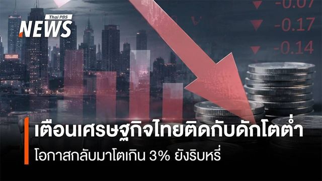 เตือนเศรษฐกิจไทยติดกับดักโตต่ำ โอกาสกลับมาโตเกิน 3% ยังริบหรี่