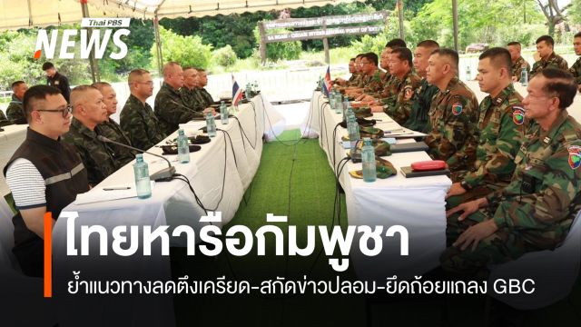 ไทย-กัมพูชา ประชุมย้ำแนวทางลดตึงเครียดชายแดน-สกัดข่าวปลอม 