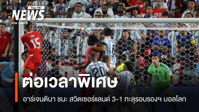 อาร์เจนตินา ชนะ สวิตเซอร์แลนด์ 3-1 ช่วงต่อเวลาพิเศษ ทะลุเข้ารอบรองฯ ฟุตบอลโลก