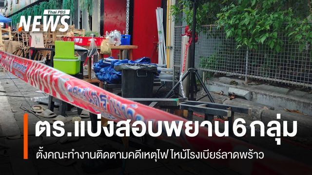 ตั้งคณะทำงานติดตามคดีเหตุไฟไหม้โรงเบียร์ลาดพร้าว ตร.แบ่งสอบพยาน 6 กลุ่ม
