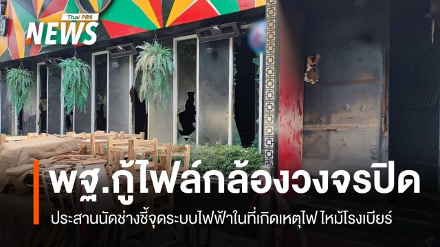 พฐ.กู้กล้องวงจรปิดคืนไฟไหม้โรงเบียร์-นัดช่างชี้จุดระบบไฟฟ้าในร้าน