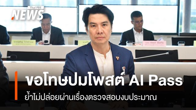“ภาวุธ” ขอโทษปมโพสต์ AI PASS ย้ำไม่ปล่อยผ่านตรวจสอบงบฯ