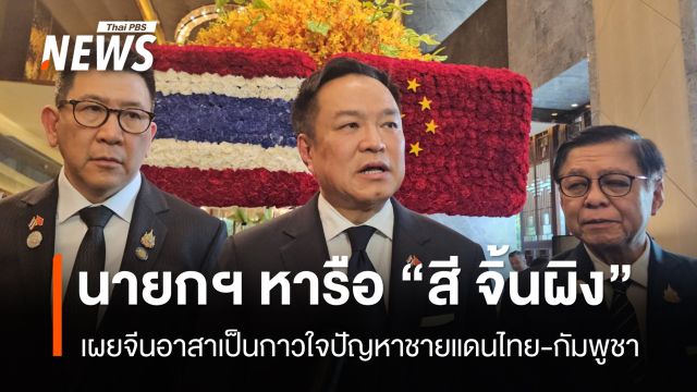 “อนุทิน” เผยผลหารือ “สี จิ้นผิง“ อาสากาวใจปัญหาชายแดนไทย-กัมพูชา 