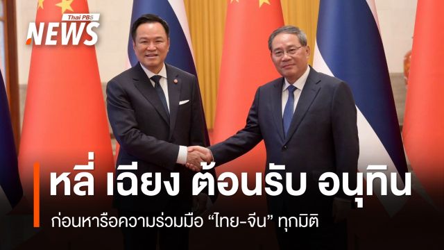 “หลี่ เฉียง” ต้อนรับ “อนุทิน” อย่างเป็นทางการ ก่อนหารือความร่วมมือไทย-จีนทุกมิติ