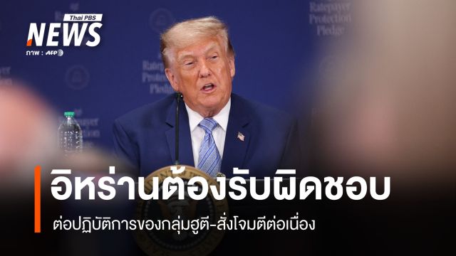 "ทรัมป์" ลั่น อิหร่านต้องรับผิดชอบ ปฏิบัติการกลุ่มฮูตี-สั่งโจมตีต่อเนื่อง