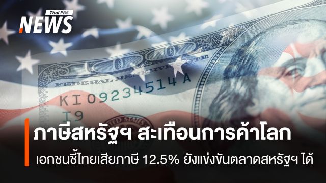 ภาษีสหรัฐฯ สะเทือนการค้าโลก เอกชนชี้ไทยเสียภาษี 12.5% ยังแข่งขันตลาดสหรัฐฯ ได้