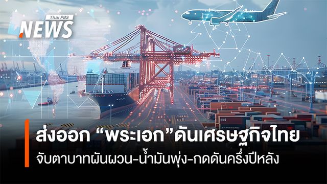 ส่งออก “พระเอก”ดันเศรษฐกิจไทย  จับตาบาทผันผวน-น้ำมันพุ่ง-กดดันครึ่งปีหลัง