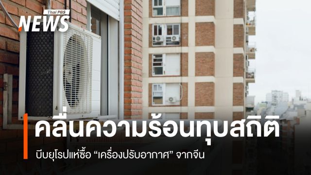 คลื่นความร้อนทุบสถิติ บีบยุโรปแห่ซื้อ "เครื่องปรับอากาศ " จากจีน