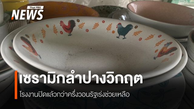 เซรามิกลำปางวิกฤต โรงงานปิดแล้วกว่าครึ่ง วอนรัฐเร่งช่วยเหลือ