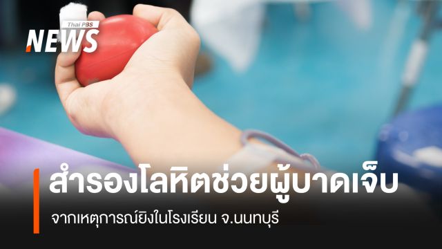 สภากาชาดไทย ประสาน รพ. สำรองโลหิต รักษาผู้บาดเจ็บเหตุยิงใน รร.เทพศิรินทร์นนทบุรี