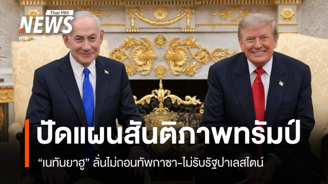 เนทันยาฮูลั่นไม่ถอนทัพกาซา ปัดแผนสันติภาพ 15 ข้อ "ทรัมป์"