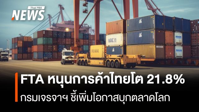FTA หนุนการค้าไทยโต 21.8% กรมเจรจาฯ ชี้เพิ่มโอกาสบุกตลาดโลก