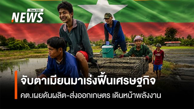 จับตาเมียนมาเร่งฟื้นเศรษฐกิจ  คต.เผยดันผลิต-ส่งออกเกษตร เดินหน้าพลังงาน