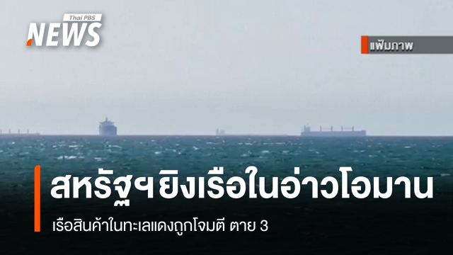 สหรัฐฯ ยิงเรือในอ่าวโอมาน - เรือสินค้าทะเลแดงถูกโจมตี ตาย 3 คน