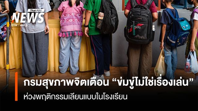 กรมสุขภาพจิตเตือน “ข่มขู่ไม่ใช่เรื่องเล่น”  ห่วงพฤติกรรมเลียนแบบในโรงเรียน