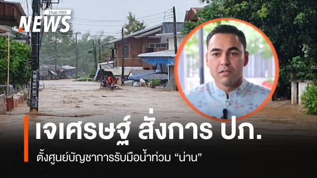 ปภ.ตั้งศูนย์บัญชาการรับมือน้ำท่วม "เจเศรษฐ์" เตรียมลงพื้นที่ "น่าน" เย็นนี้