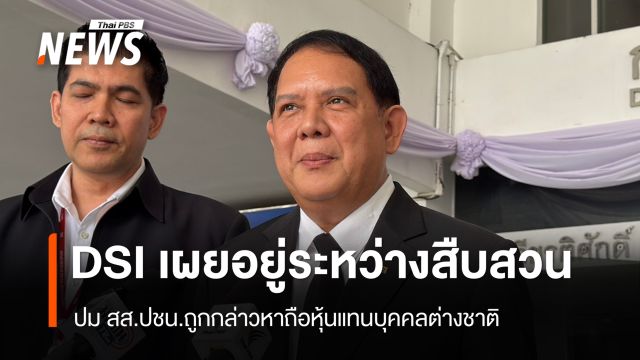 DSI เผยอยู่ระหว่างสืบสวนปม สส.ปชน.ถูกกล่าวหาถือหุ้นแทนบุคคลต่างชาติ 