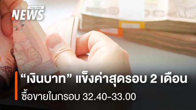 "เงินบาท" แข็งค่าสุดรอบ 2 เดือน ซื้อขายในกรอบ 32.40-33.00