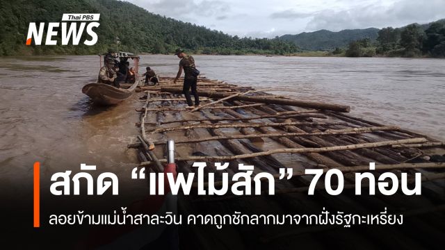 ขยายผลสกัด "แพไม้สัก" ลอยข้ามสาละวิน สืบหาขบวนการค้าไม้