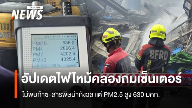 ไฟไหม้คลองถมเซ็นเตอร์ PM2.5 จุดเกิดเหตุพุ่ง 630 มคก./ลบ.ม. นายกฯ ลงพื้นที่ติดตาม