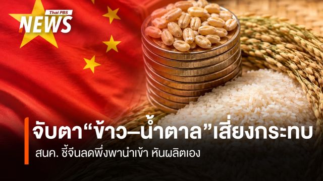 สนค.ชี้จีนลดพึ่งพานำเข้า หันผลิตเอง  จับตาข้าว–น้ำตาลเสี่ยงกระทบ