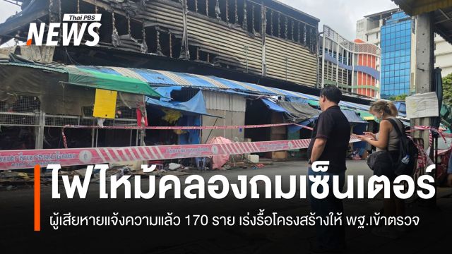 ไฟไหม้คลองถมเซ็นเตอร์ ผู้เสียหายเข้าแจ้งความแล้ว 170 ราย 