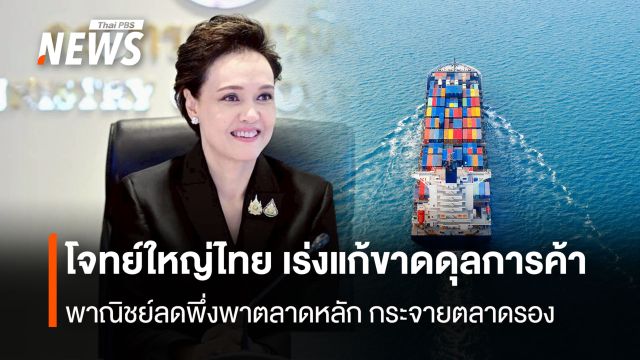 โจทย์ใหญ่ไทย เร่งแก้ขาดดุลการค้า พาณิชย์ลดพึ่งพาตลาดหลัก กระจายตลาดรอง