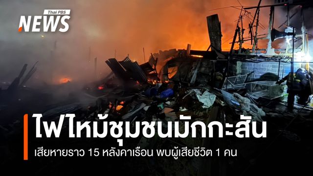 ไฟไหม้ชุมชนมักกะสัน เสียหาย 15 หลังคาเรือน พบผู้เสียชีวิต 1 คน