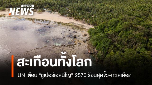 UN เตือนสะเทือนทั้งโลก "ซูเปอร์เอลนีโญ" 2570 ร้อนสุดขั้ว-ทะเลเดือด