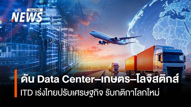 ดัน Data Center เกษตรโลจิสติกส์  ITD เร่งไทยปรับเศรษฐกิจ รับกติกาโลกใหม่