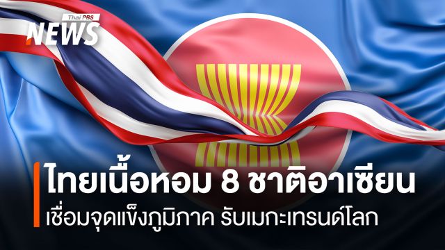 ไทยเนื้อหอม 8 ชาติอาเซียน  เชื่อมจุดแข็งภูมิภาค รับเมกะเทรนด์โลก