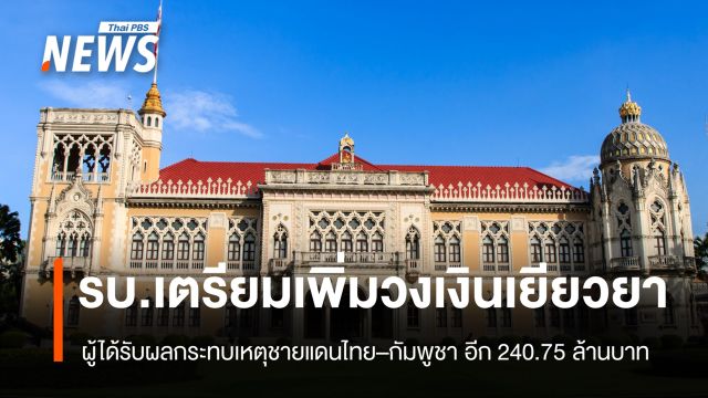 รบ.จ่อเพิ่มวงเงินเยียวยา เหตุไม่สงบชายแดนไทย–กัมพูชา อีก 240.75 ล้านบาท