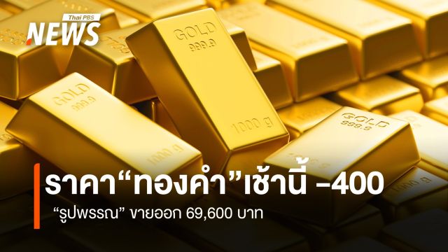 ราคา “ทองคำ” เช้านี้ -400  บาท “รูปพรรณ” ขายออก 69,600 บาท