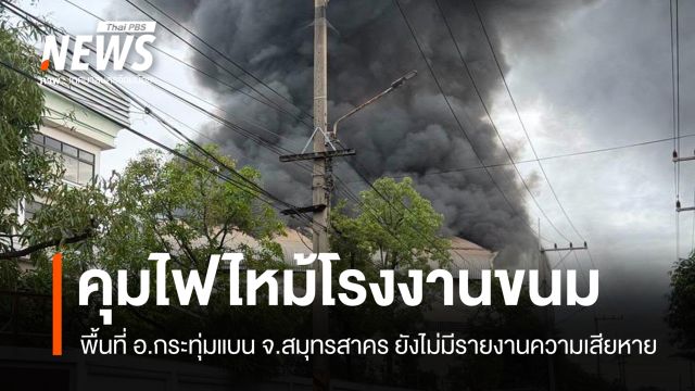 คุมไฟไหม้โรงงานขนม จ.สมุทรสาคร ยังไม่มีรายงานความเสียหาย