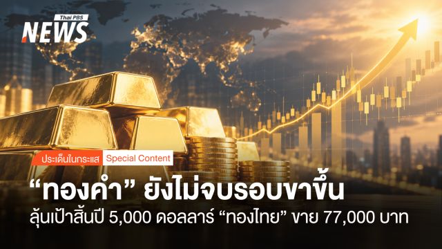 "ทองคำ" ยังไม่จบรอบขาขึ้น ลุ้นเป้าสิ้นปี 5,000 ดอลลาร์ "ทองไทย" ขาย 77,000 บาท