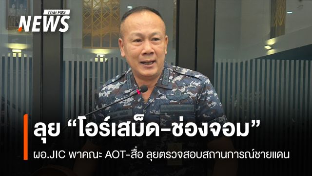ผอ.JIC พาคณะ AOT-สื่อ ลุยตรวจสอบชายแดน "โอร์เสม็ด-ช่องจอม"